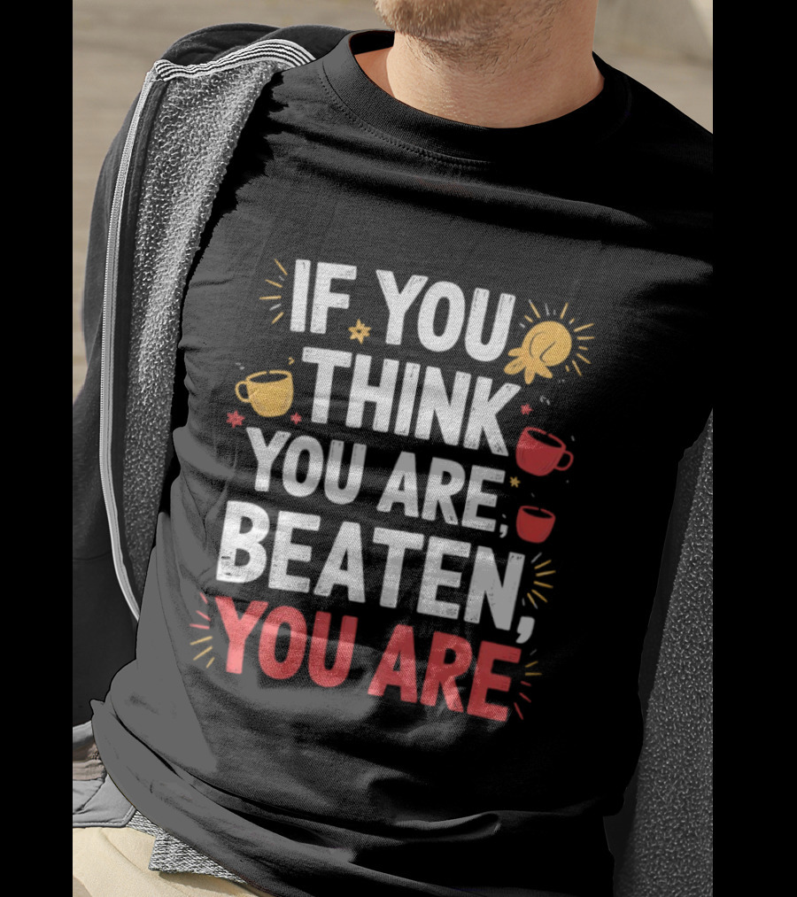 If You Think You Are Beaten Motivational Coffee And Boxing Gloves T-Shirt