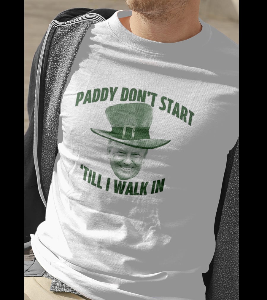 Paddy Don't Start 'Till I Walk In St Patrick's Day Hat T-Shirt