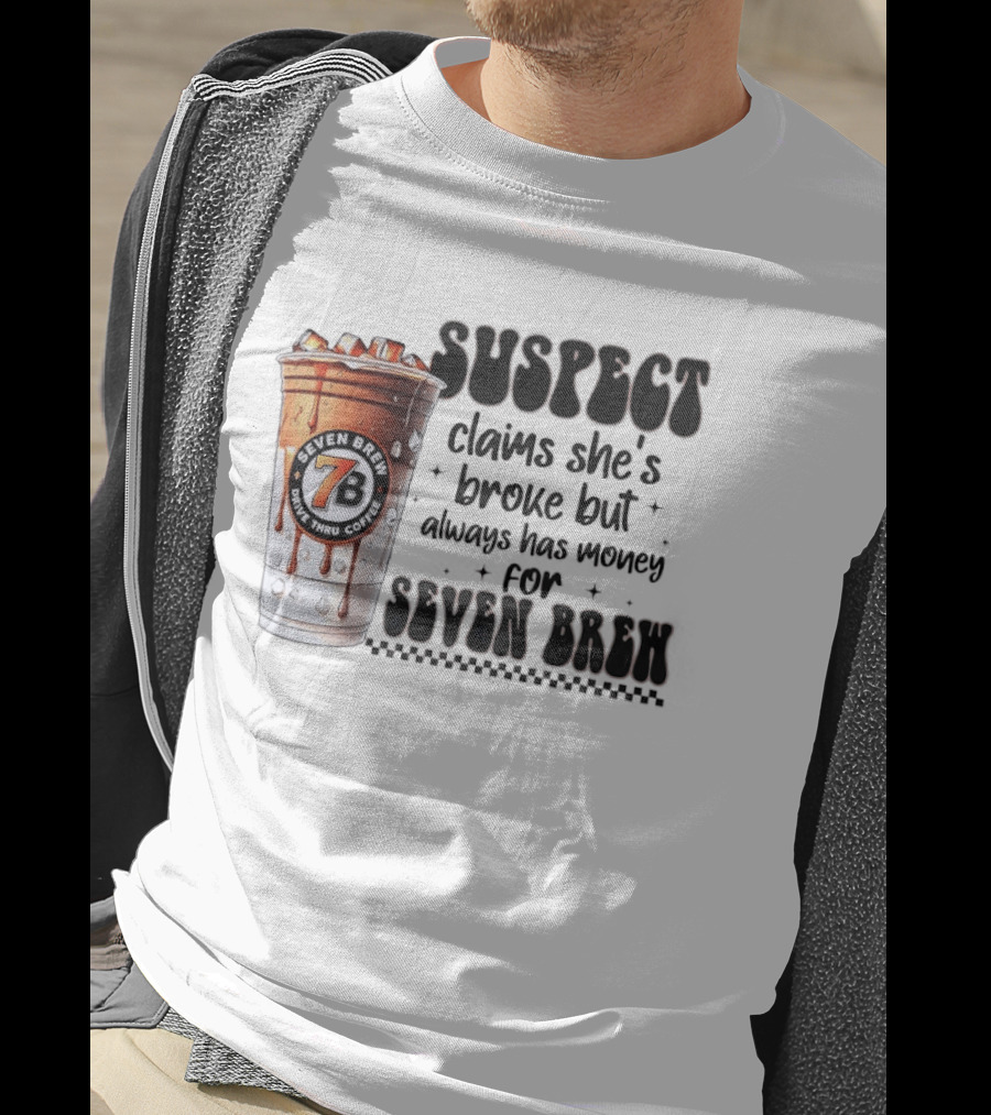 Suspect Claims She's Broke But Always Has Money For Seven Brew Coffee Cup T-Shirt