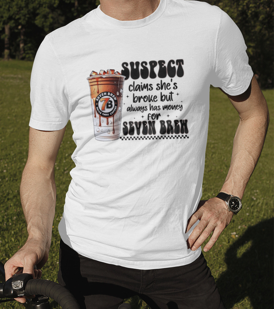 Suspect Claims She's Broke But Always Has Money For Seven Brew Coffee Cup T-Shirt