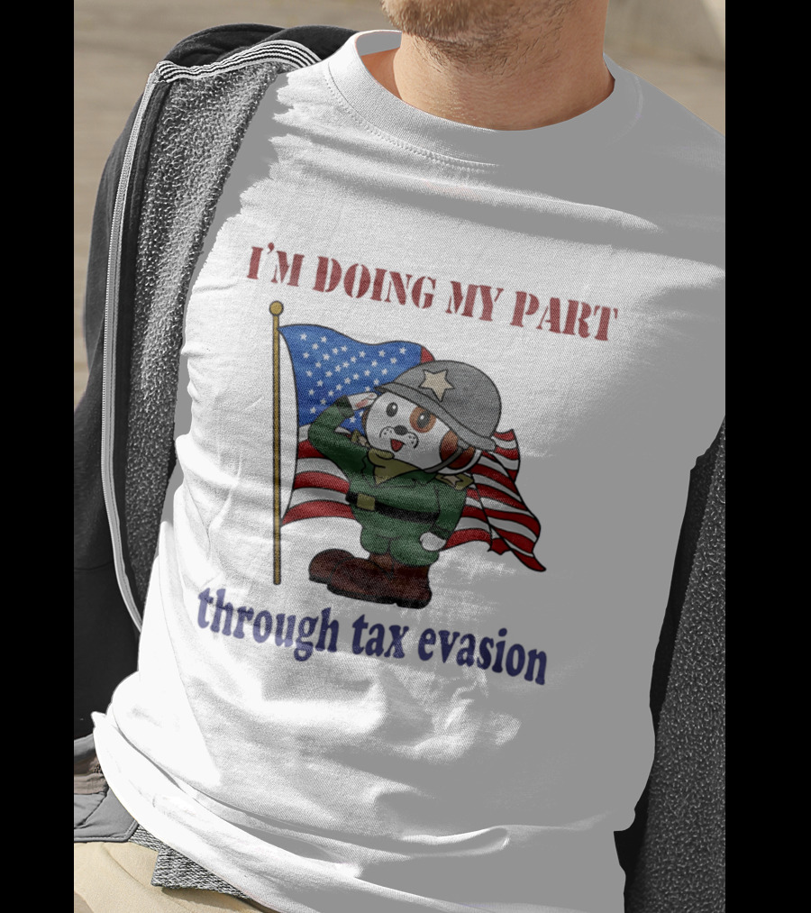 I'm Doing My Part Through Tax Evasion Dog Soldier American Flag T-Shirt