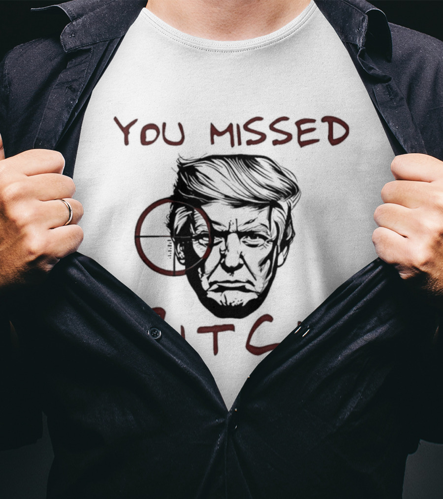 Donald Trump Survive An Assassination Attempt You Missed Bitch T-Shirt