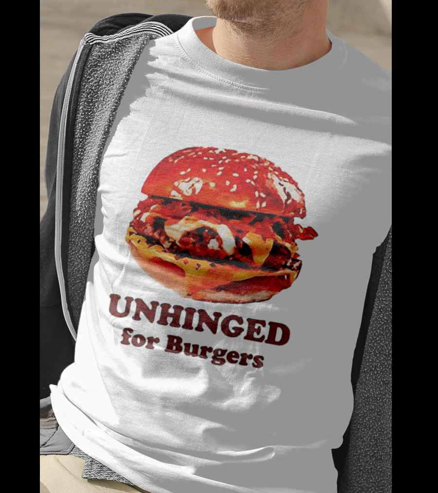 UNHINGED For Burgers Fast Food Lovers T-Shirt