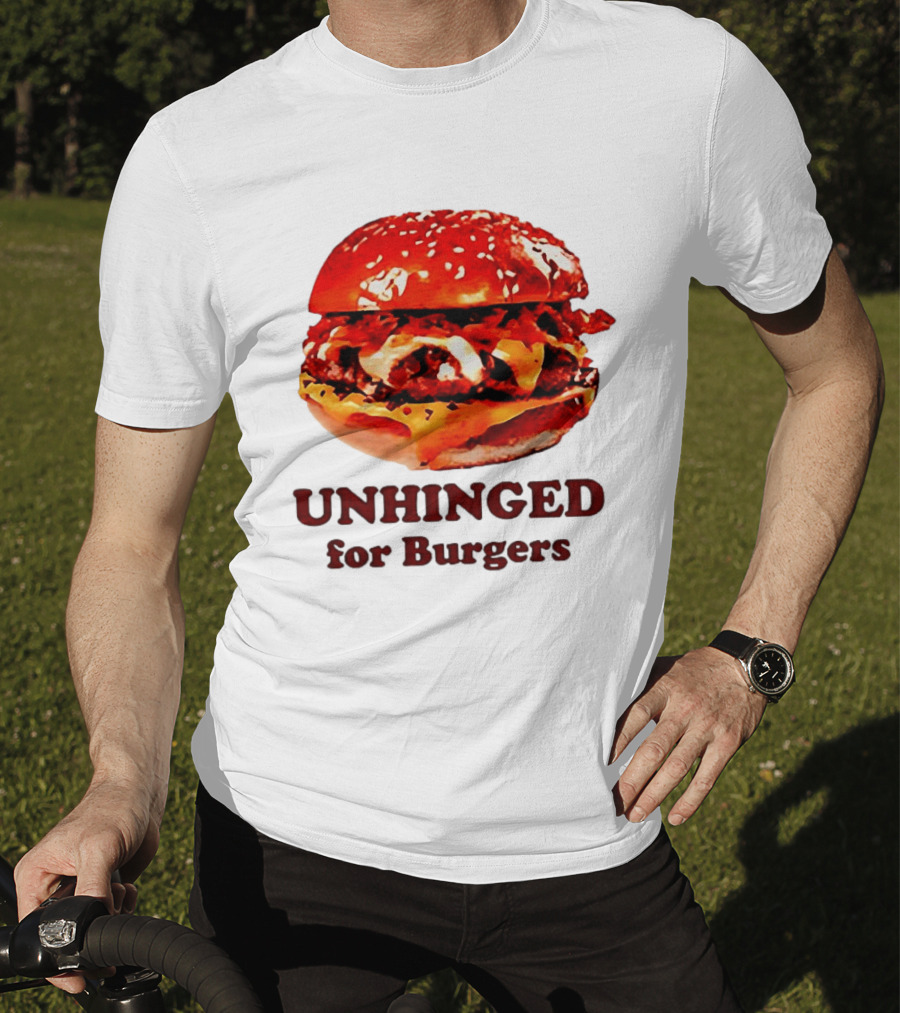UNHINGED For Burgers Fast Food Lovers T-Shirt