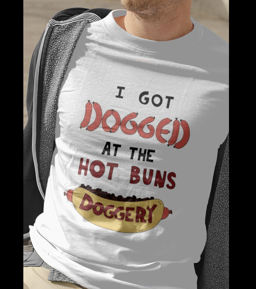 Hotdog I Got Dogged At The Hot Buns Doggery Sausage Humor T-Shirt