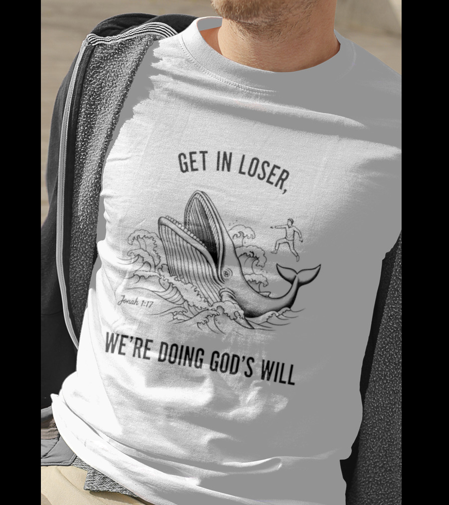 Get In Loser Whale Shark Jesus We're Doing God's Will T-Shirt