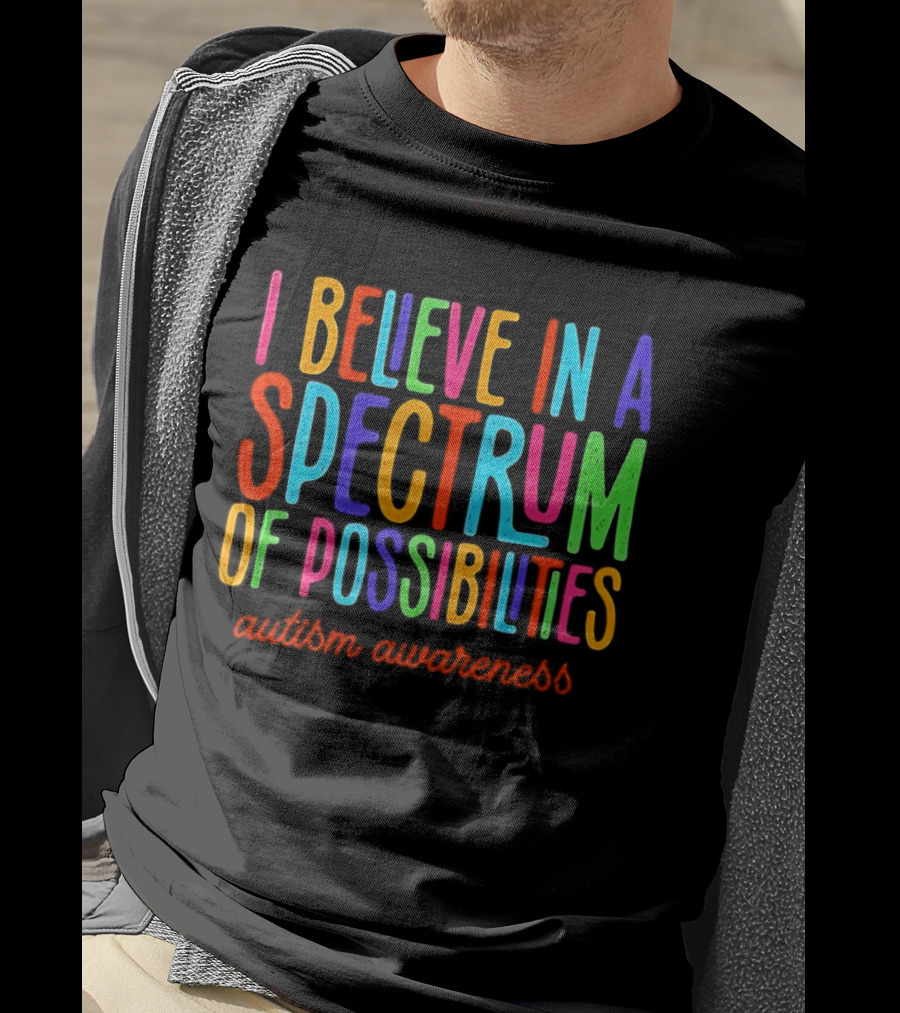 I Believe In A Spectrum Of Possibilities Autism Awareness T-Shirt