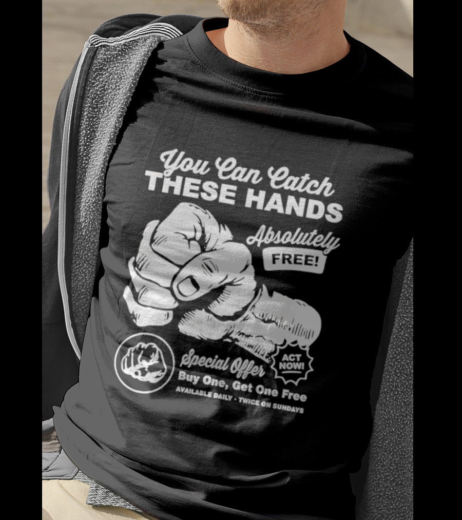 You Can Catch These Hands Absolutely Free Special Offer Buy One Get One Free T-Shirt