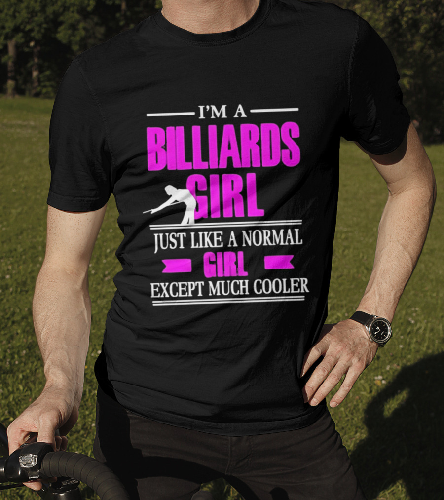 I'm A Billiards Girl Just Like A Normal Girl Except Much Cooler Pool Player T-Shirt