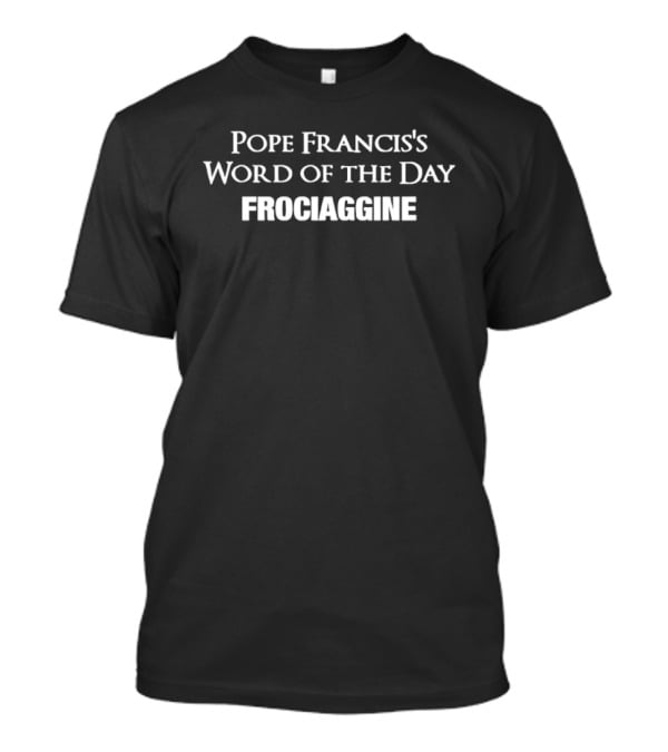 Pope Francis's Word Of The Day Frociaggine T-Shirt