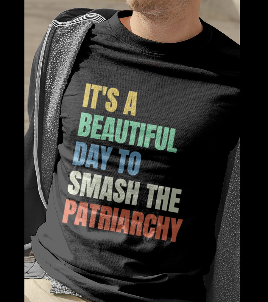 It's A Beautiful Day To Smash The Patriarchy T-Shirt