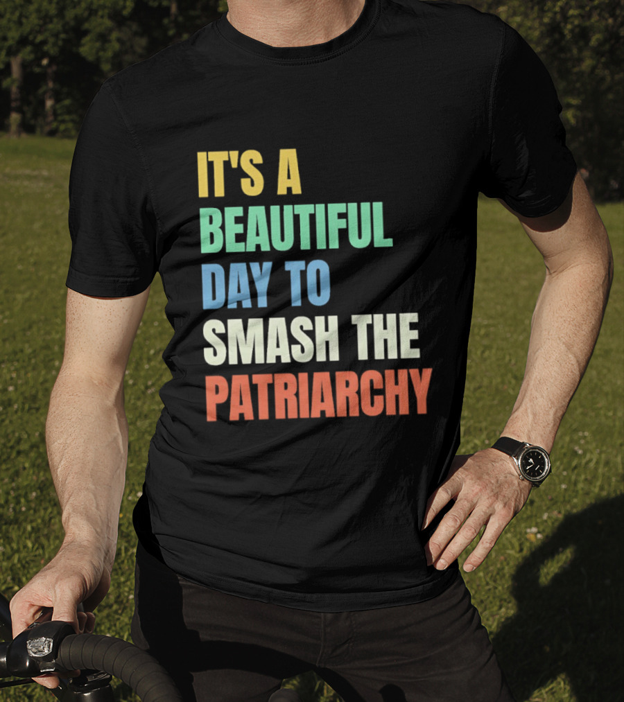 It's A Beautiful Day To Smash The Patriarchy T-Shirt