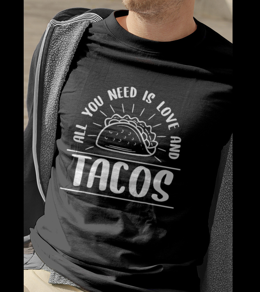 All You Need Is Love And Tacos Fun Foodie Humor T-Shirt