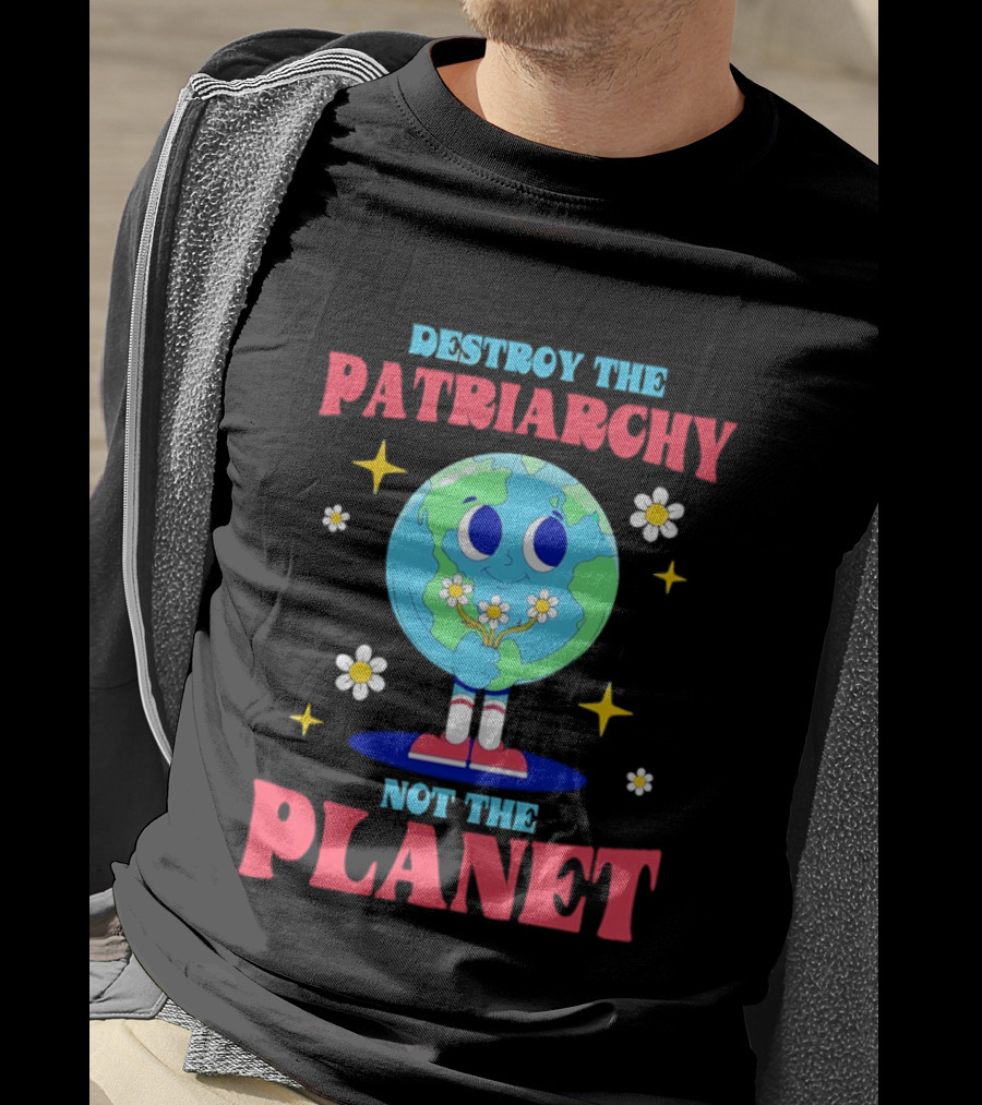Destroy The Patriarchy Not The Planet Globe Holding Flowers T-Shirt