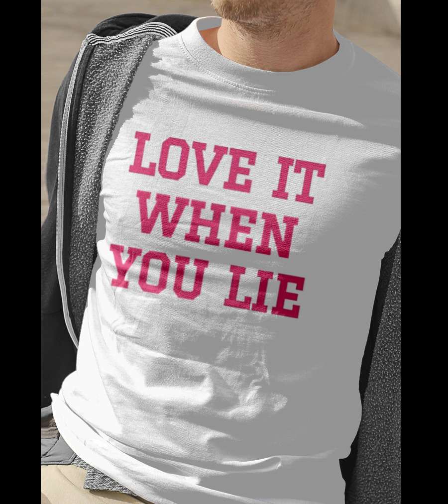 LOVE IT WHEN YOU LIE Lyrics T-Shirt