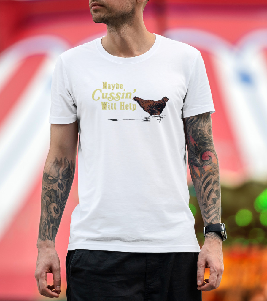 Maybe Cussin' Will Help Chicken T-Shirt