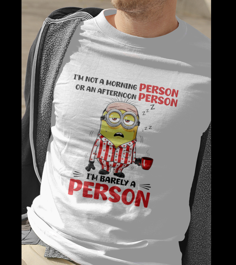 I'm Not A Morning Person Or An Afternoon Person Minion I'm Barely A Person T-Shirt