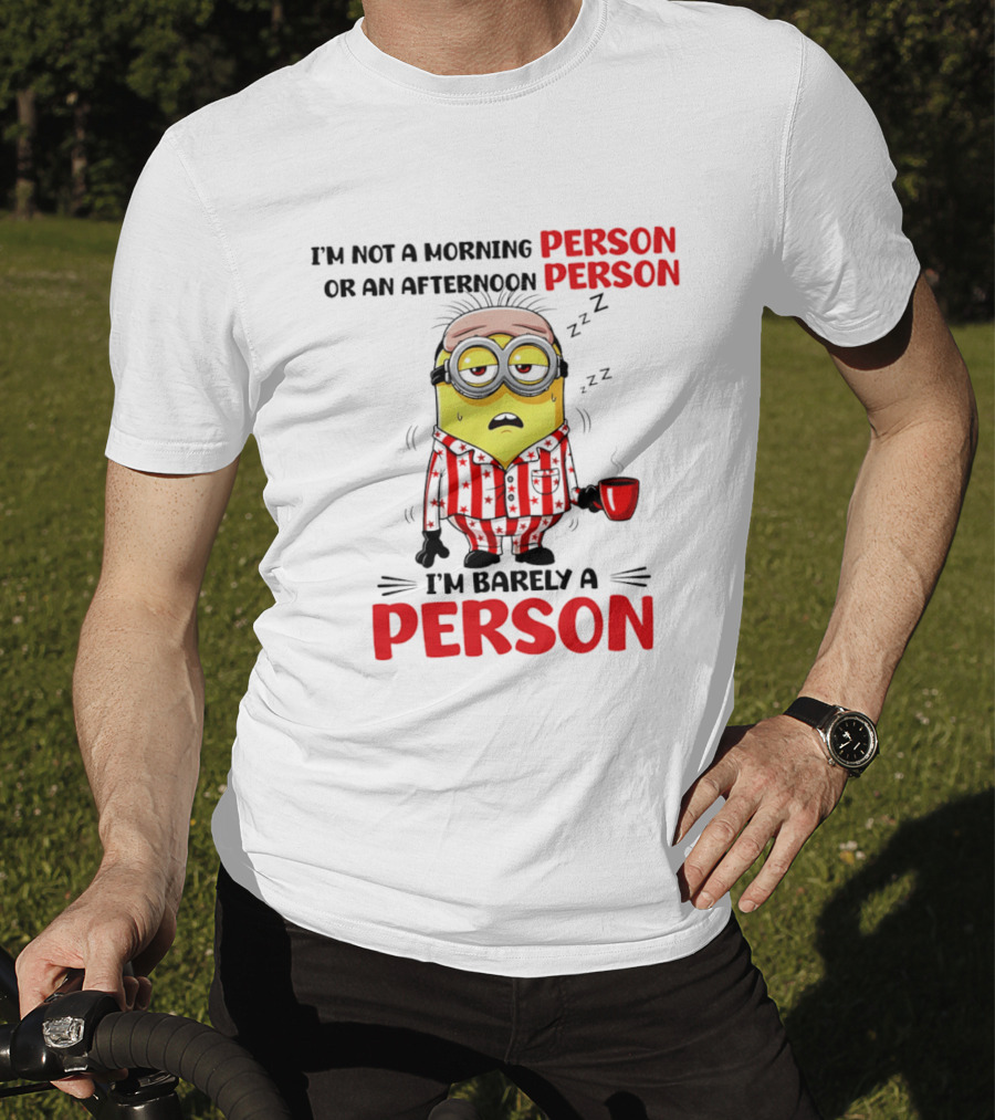 I'm Not A Morning Person Or An Afternoon Person Minion I'm Barely A Person T-Shirt