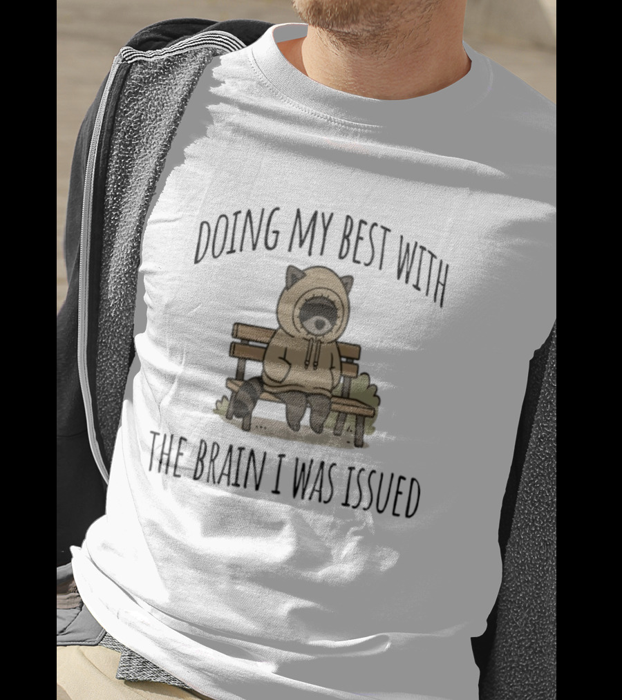 Doing My Best With The Brain I Was Issued Raccoon Bench T-Shirt