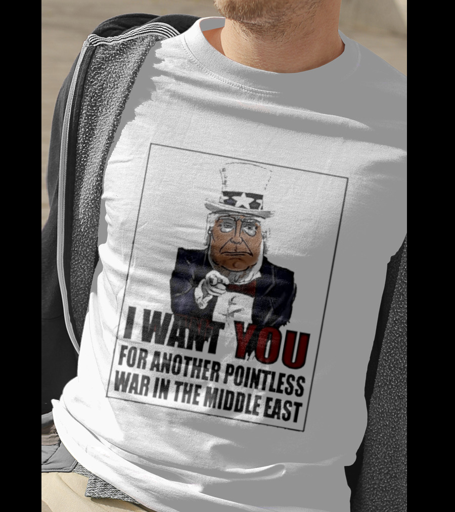 I Want You For Another Pointless War In The Middle East Donald Trump Uncle Sam T-Shirt