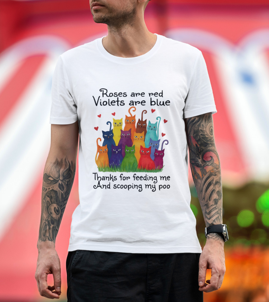Roses Are Red Violets Are Blue Thanks For Feeding Me And Scooping My Poo Funny Cat Poem With Colorful Cats And Heart Accents T-Shirt