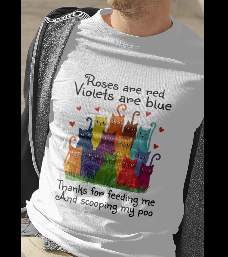Roses Are Red Violets Are Blue Thanks For Feeding Me And Scooping My Poo Funny Cat Poem With Colorful Cats And Heart Accents T-Shirt