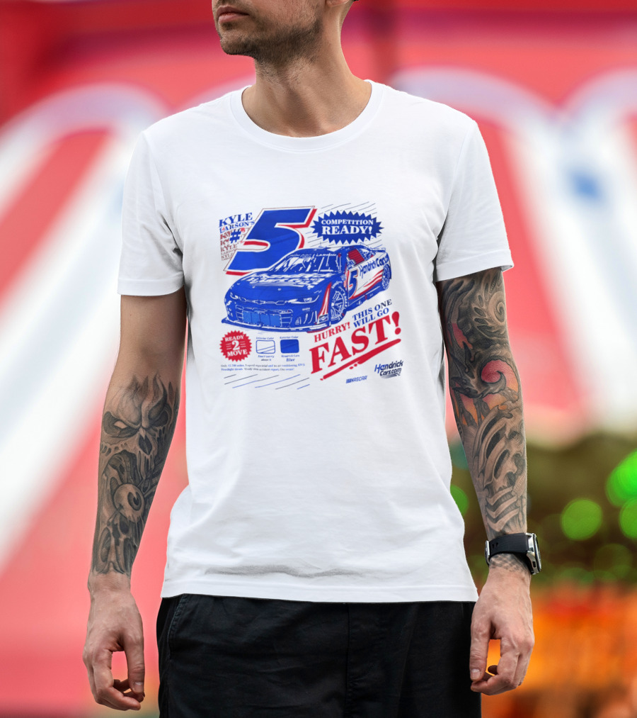 Kyle Larson 5 Motorsports Competition Ready Hurry This One Will Go Fast Hendrick Driven T-Shirt