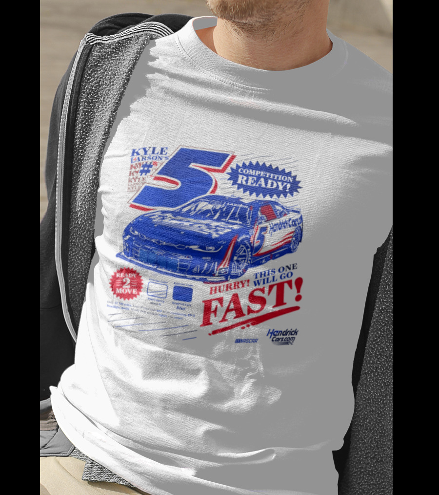 Kyle Larson 5 Motorsports Competition Ready Hurry This One Will Go Fast Hendrick Driven T-Shirt