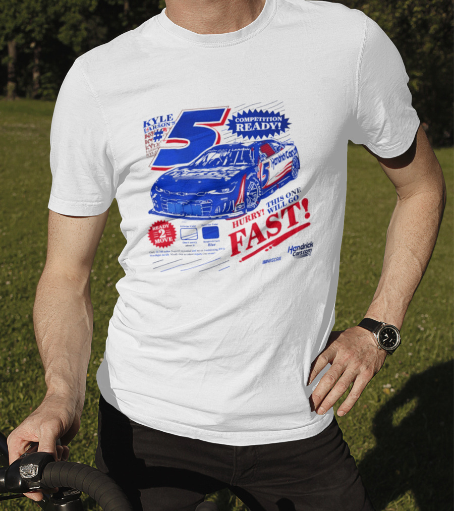 Kyle Larson 5 Motorsports Competition Ready Hurry This One Will Go Fast Hendrick Driven T-Shirt