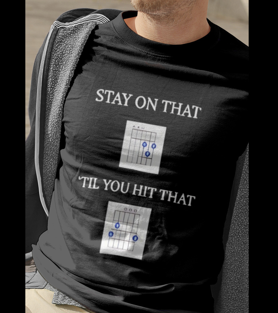Stay On That Til You Hit That Guitar Chords Musician Humor T-Shirt