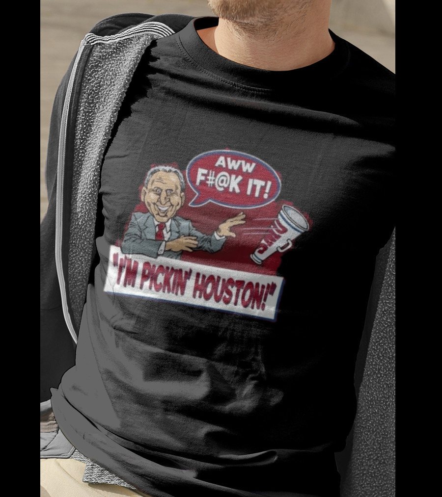 AWW F#@K IT I'm Pickin Houston Sports Team Humor T-Shirt
