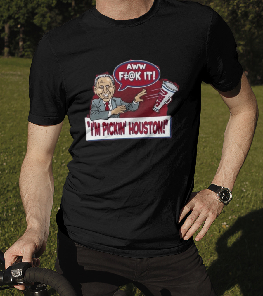 AWW F#@K IT I'm Pickin Houston Sports Team Humor T-Shirt