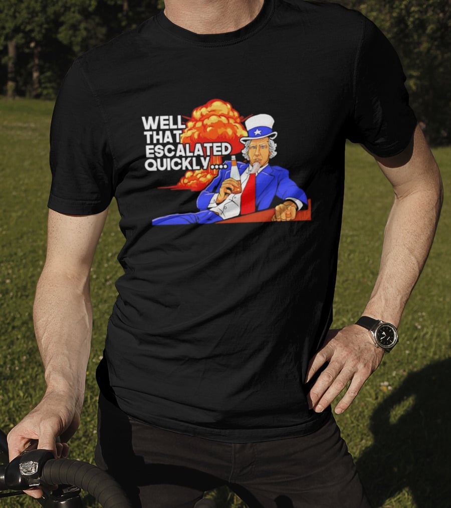 Well That Escalated Quickly Uncle Sam Drinking Beer Explosion T-Shirt