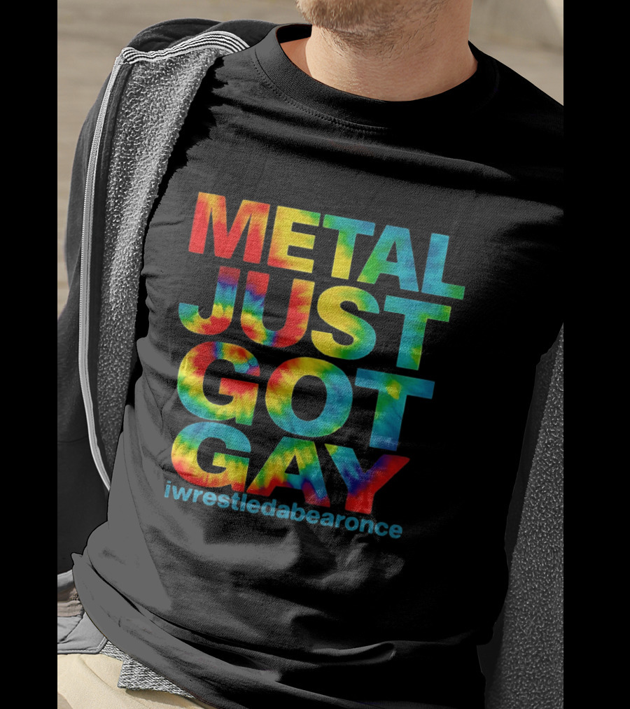 Metal Just Got Gay Iwrestledabearonce Tie Dye Rainbow T-Shirt