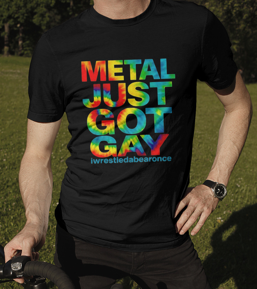 Metal Just Got Gay Iwrestledabearonce Tie Dye Rainbow T-Shirt