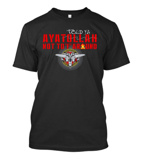 Ayatollah Told Ya Not To 'F' Around Operation Epic Fury T-Shirt