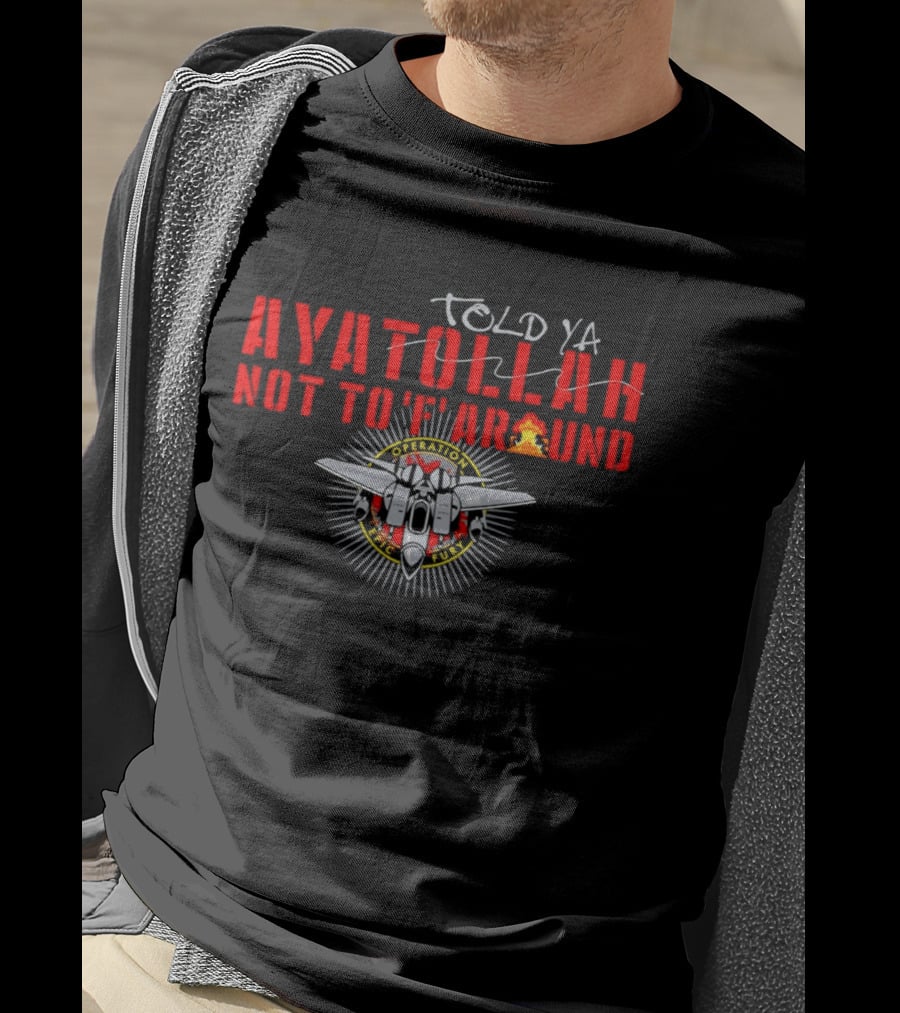 Ayatollah Told Ya Not To 'F' Around Operation Epic Fury T-Shirt