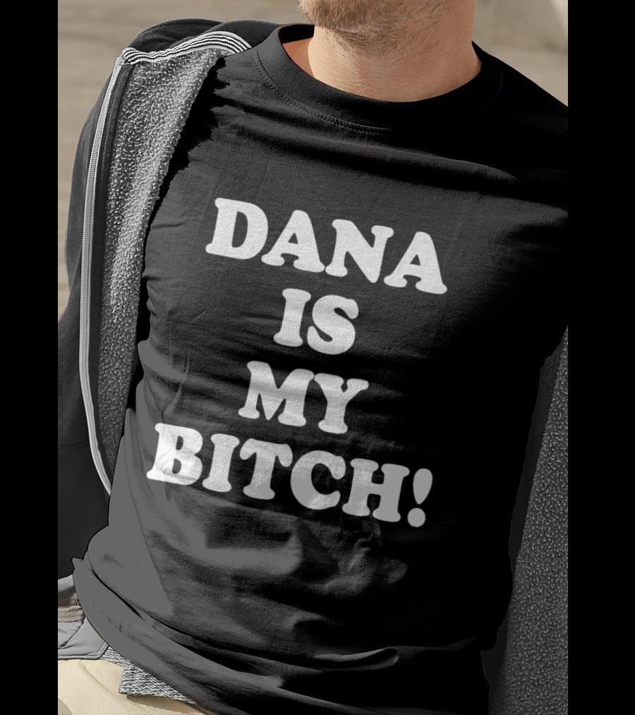 Dana Is My Bitch Statement In Bold White T-Shirt