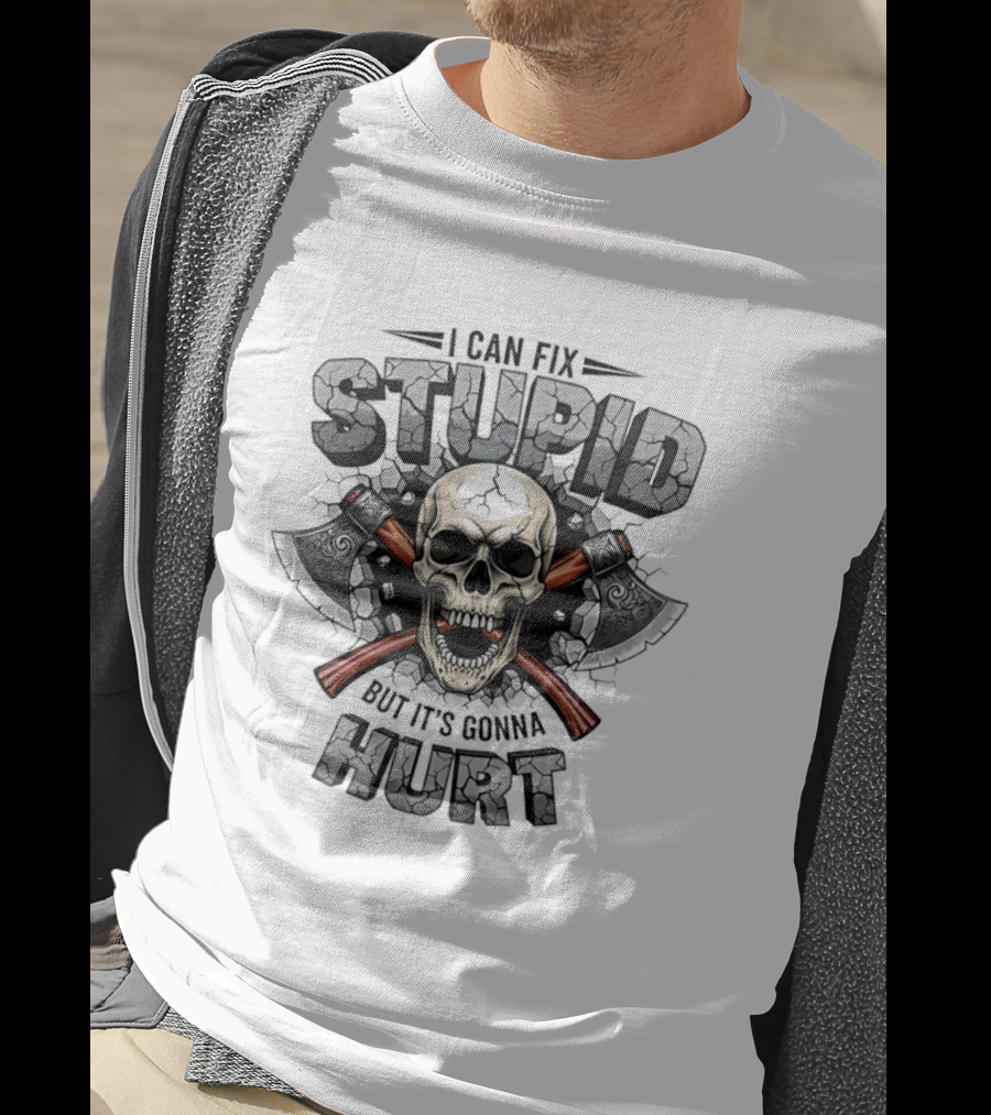 I Can Fix Stupid Skull Axe It's Gonna Hurt T-Shirt