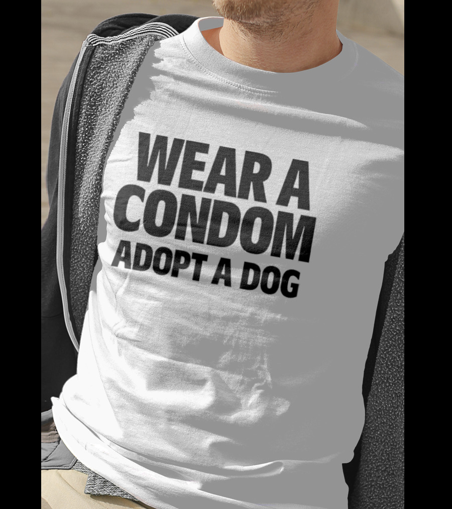 Wear A Condom Adopt A Dog T-Shirt