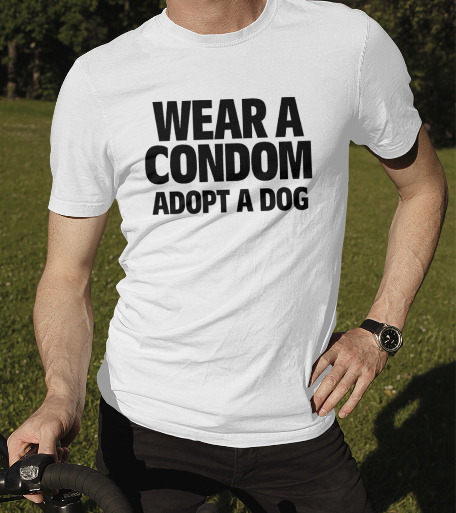 Wear A Condom Adopt A Dog T-Shirt