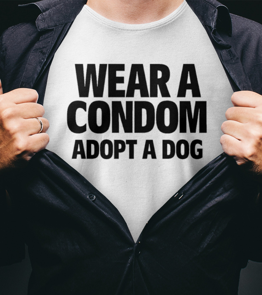 Wear A Condom Adopt A Dog T-Shirt
