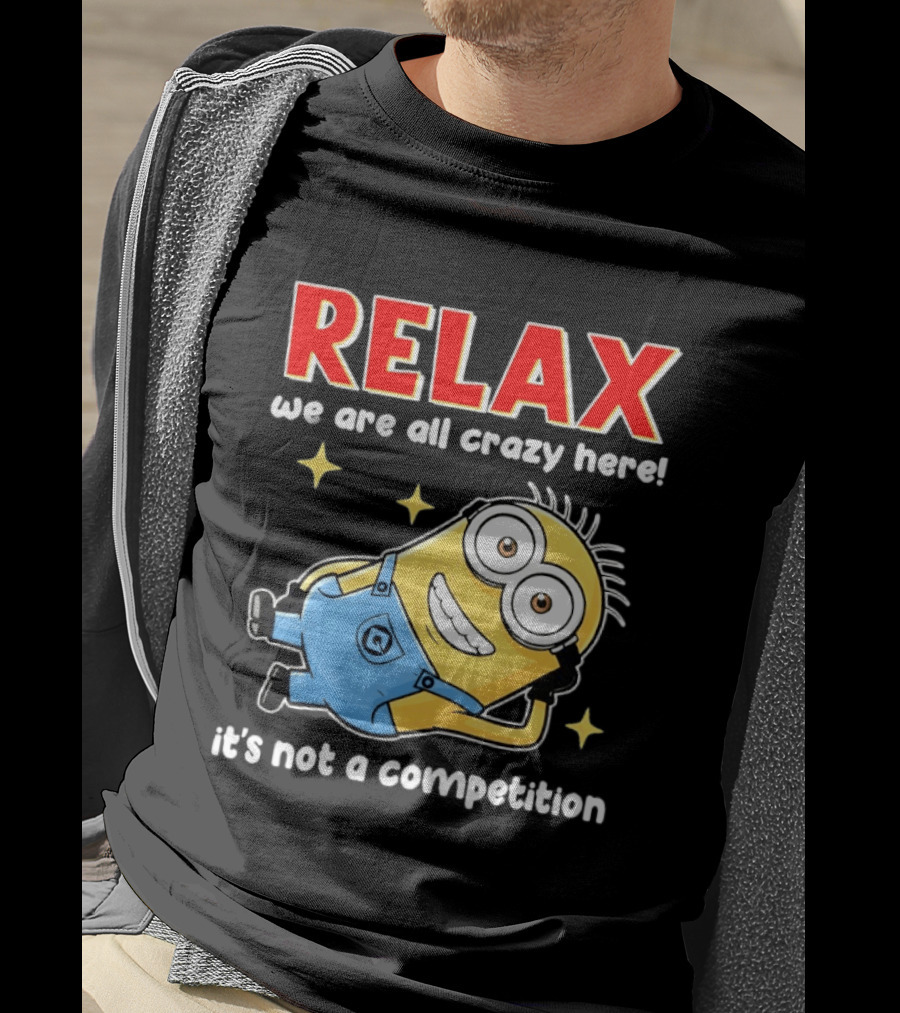 RELAX We Are All Crazy Here Minion It's Not A Competition T-Shirt