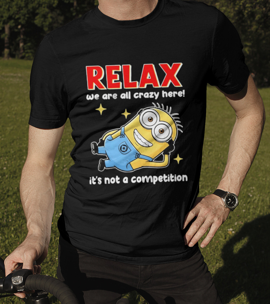 RELAX We Are All Crazy Here Minion It's Not A Competition T-Shirt