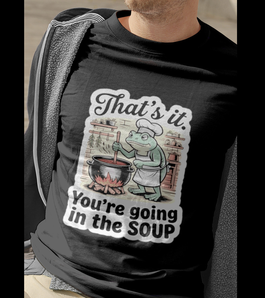That's It You're Going In The Soup Frog Chef Cooking T-Shirt
