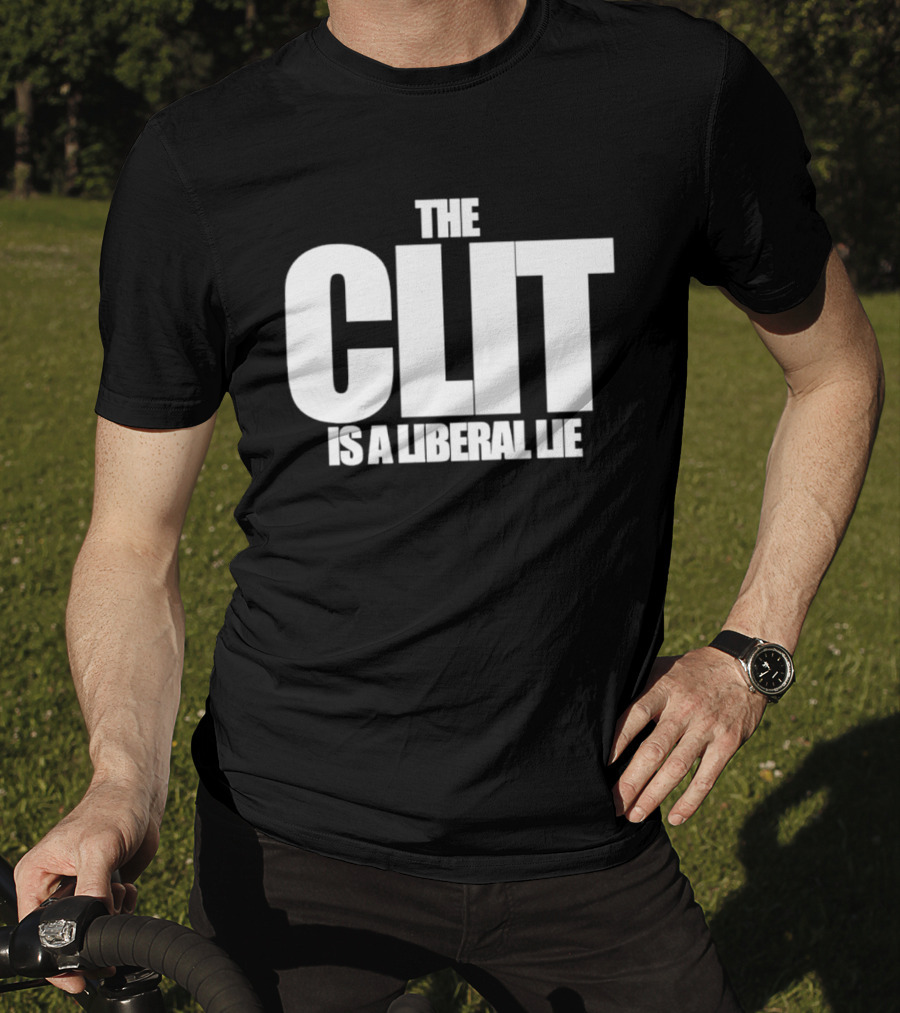 The Clit Is A Liberal Lie T-Shirt