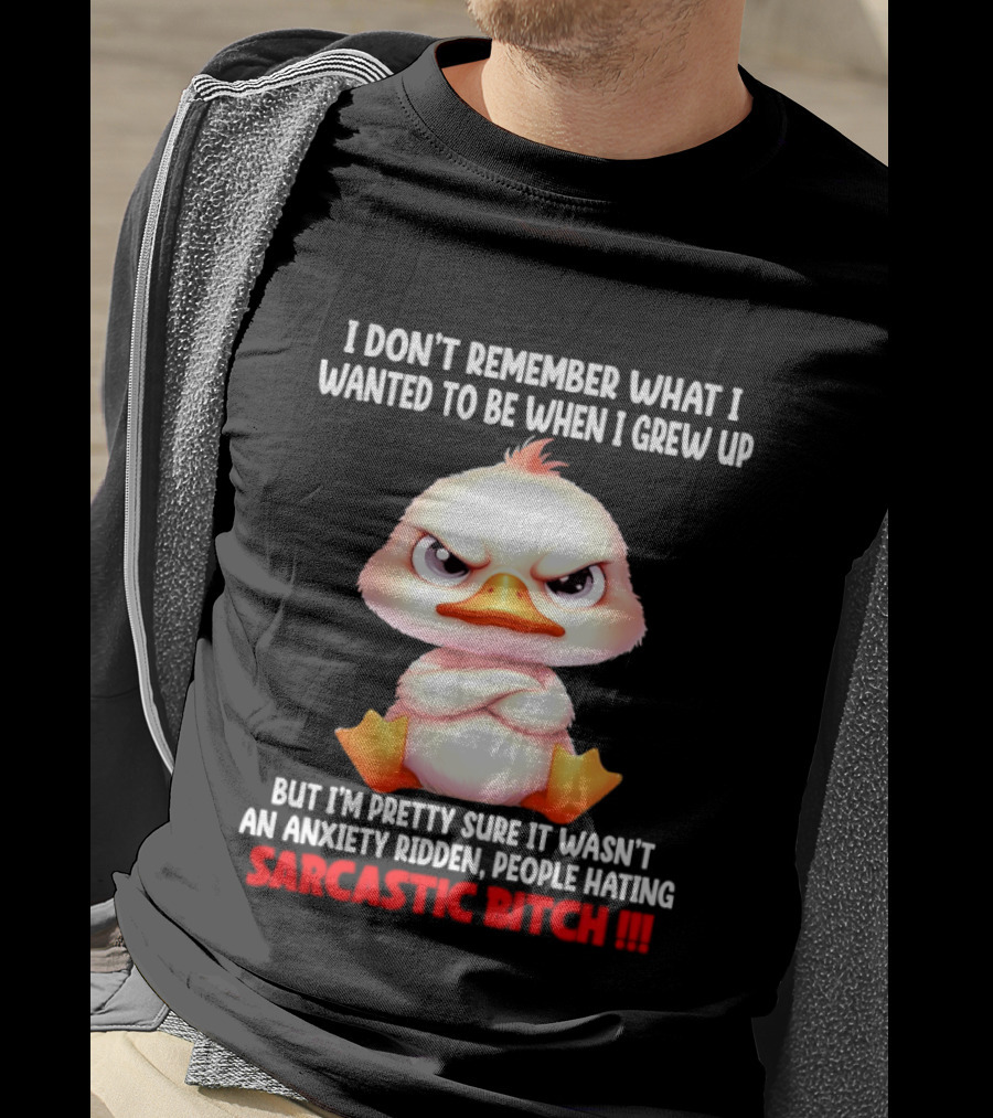 Grumpy Duck I Don't Remember What I Wanted To Be When I Grew Up Anxiety Ridden People Hating Sarcastic T-Shirt