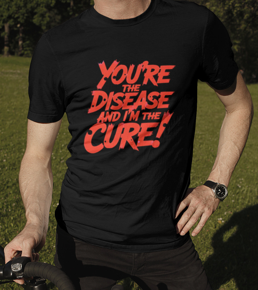 You're The Disease And I'm The Cure Bold Red T-Shirt