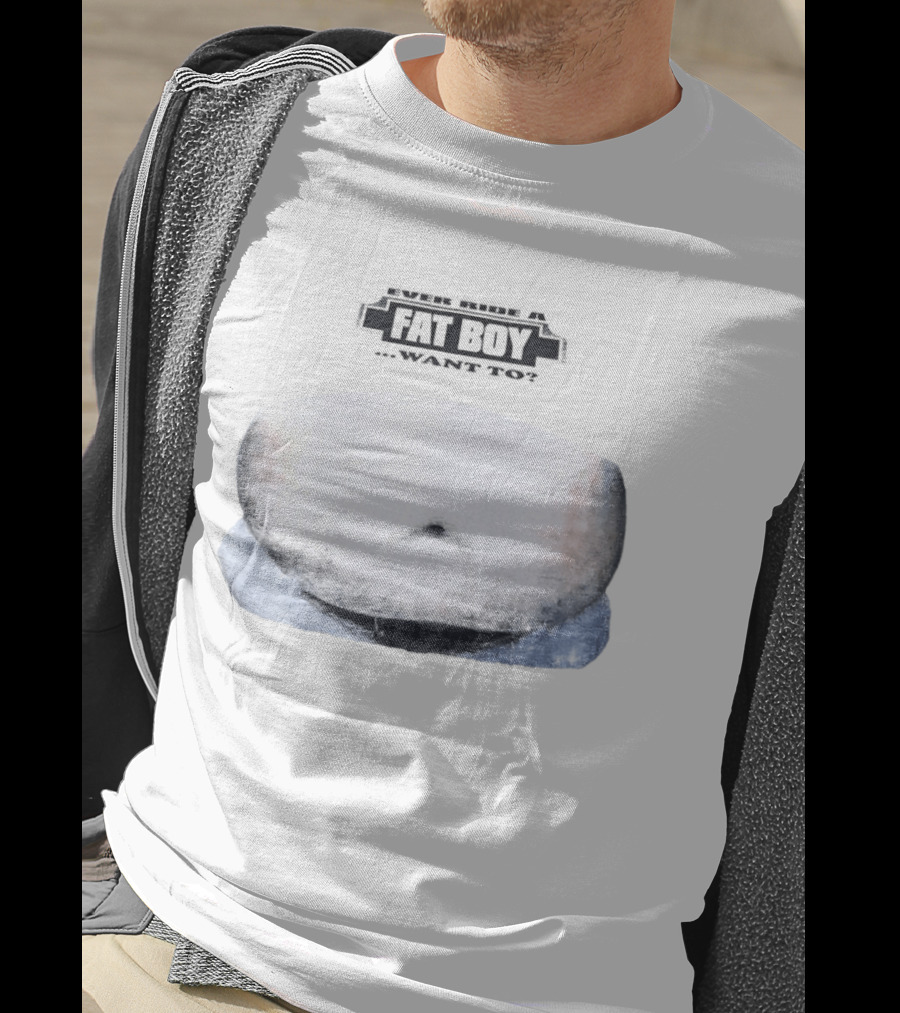 Fat Boy Belly Ever Ride Want To T-Shirt