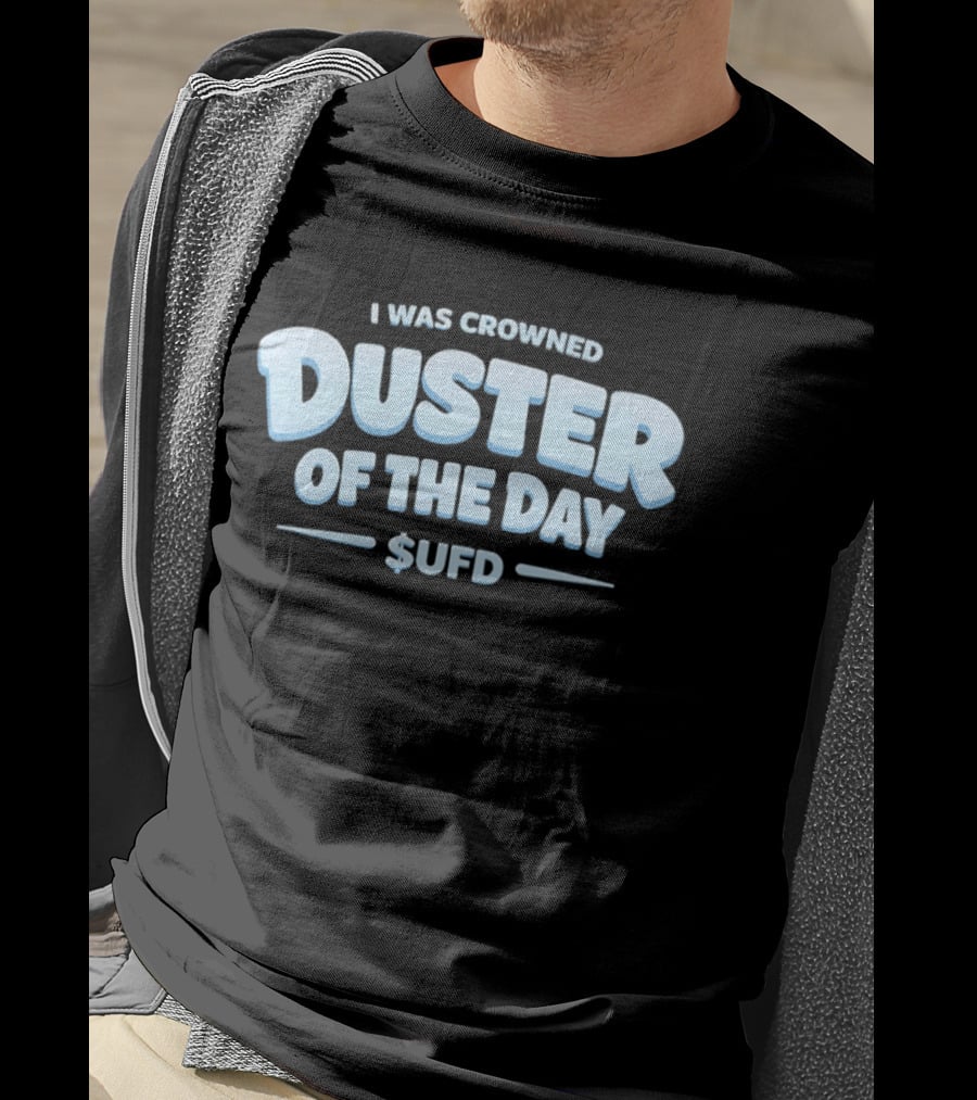 I Was Crowned Duster Of The Day SUFD T-Shirt